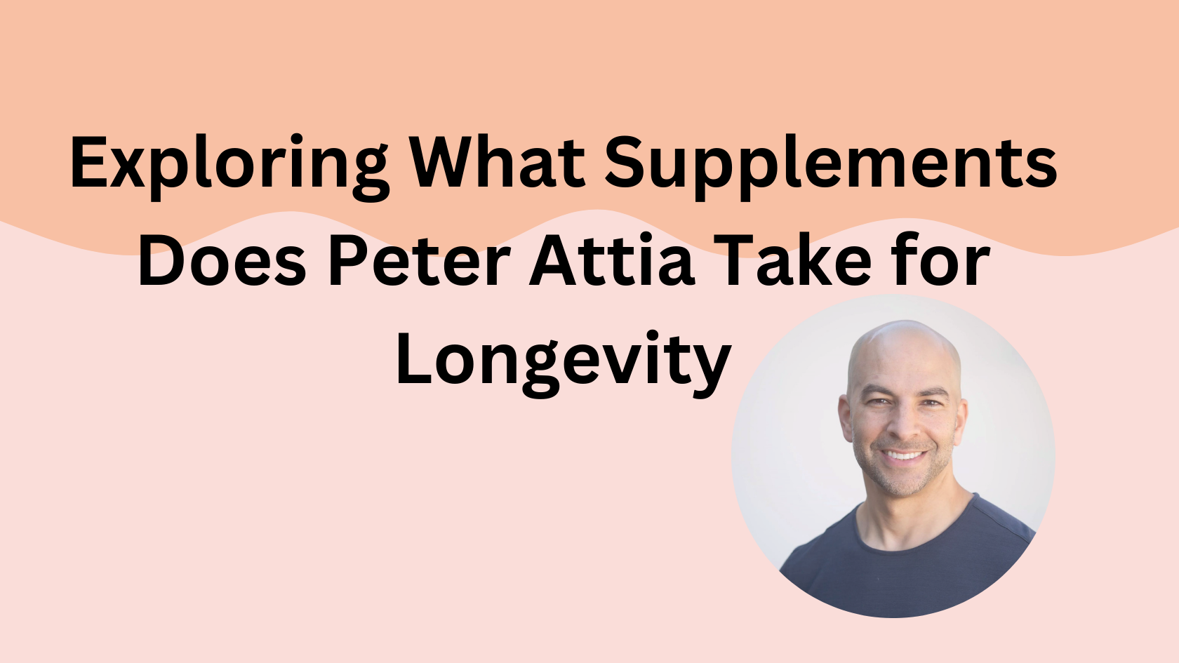 Exploring What Supplements Does Peter Attia Take for Longevity