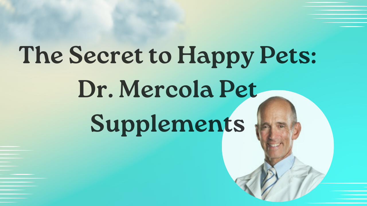 The Secret to Happy Pets: Dr. Mercola Pet Supplements