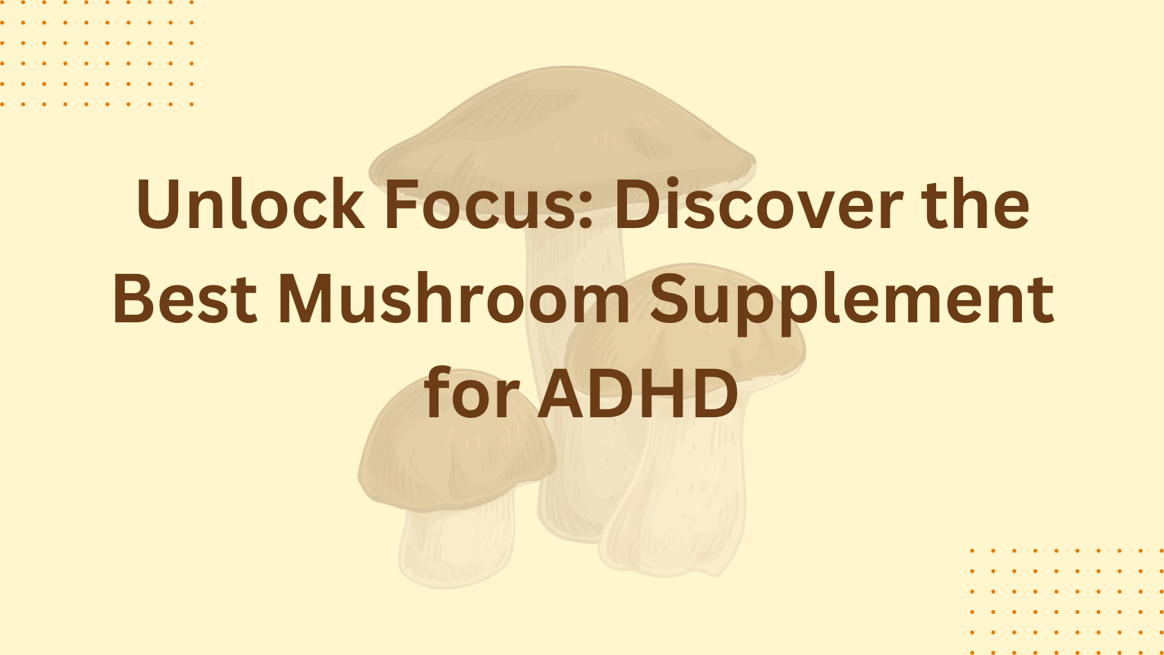 Unlock Focus: Discover the Best Mushroom Supplement for adhd